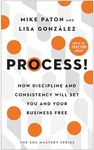 Process!: How Discipline and Consistency Will Set You and Your Business Free (The EOS Mastery Series)