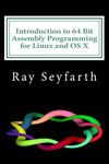 Introduction to 64 Bit Assembly Programming for Linux and OS X: Third Edition - for Linux and OS X