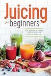 Juicing for Beginners: The Essentia
