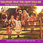 The Story That The Crow Told Me Vol.1: Early American Rural Children'sSongs Classic Recordings Of The 1920's and 30's