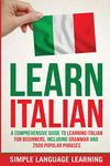 Learn Italian: A Comprehensive Guide to Learning Italian for Beginners, Including Grammar and 2500 Popular Phrases