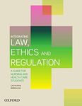 Integrating Law, Ethics and Regulation: A Guide for Nursing and Health Care Students