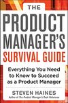 The Product Manager's Survival Guide: Everything You Need to Know to Succeed as a Product Manager