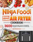 Ninja Foodi Dual Zone Air Fryer Cookbook: 3600 Days of Crispy, Quick & Delightful Recipes for Beginners & Advanced