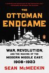 The Ottoman Endgame: War, Revolution, and the Making of the Modern Middle East, 1908-1923