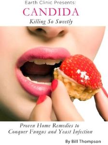 Candida: Killing So Sweetly – Proven Home Remedies to Conquer Fungus and Yeast Infection