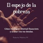 El espejo de la pobreza [The Mirror of Poverty]: Cómo conseguir libertad financiera y acabar con tus deudas [How to Get Financial Freedom and End Your Debt]