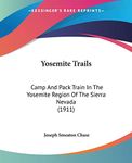 Yosemite Trails: Camp And Pack Train In The Yosemite Region Of The Sierra Nevada (1911)