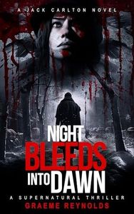 Night Bleeds Into Dawn: A Supernatural Thriller (Jack Carlton Thriller Book 1)