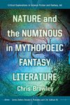 Nature and the Numinous in Mythopoeic Fantasy Literature (Critical Explorations in Science Fiction and Fantasy Book 46)