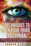 Third eye: 7 Techniques to Open Your Third Eye Chakra: Fast and Simple Techniques to Increase Awareness and Consciousness (Third eye, third eye ... eye open, psychic development, pineal gland)