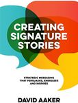 Creating Signature Stories: Strategic Messaging that Energizes, Persuades and Inspires