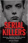 Serial Killers: Shocking, Gripping True Crime Stories of the Most Evil Murderers