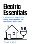 Electric Essentials: A Homeowner’s Guide to Safe Wiring, Smart Upgrades And Sustaining Property Value