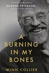 A Burning in My Bones : The Authorized Biography of Eugene Peterson, Translator of The Message