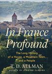 In France Profound: The Long History of a House, a Mountain Town, and a People