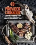 The Provider Cookbook: Fish and Game Recipes for Eating Wild and Living Off the Land