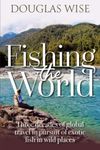 Fishing the World: Three decades of global travel in pursuit of exotic fish in wild places