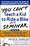 You Can’t Teach a Kid to Ride a Bike at a Seminar, 2nd Edition: Sandler Training’s 7-Step System for Successful Selling