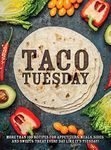 Taco Tuesday: More Than 100 Recipes for Appetizers, Meals, Sides and Sweets. Treat Every Day like It's Tuesday!