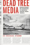 Dead Tree Media – Manufacturing the Newspaper in Twentieth–Century North America (Hagley Library Studies in Business, Technology, and Politics)