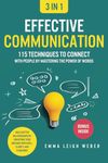 Effective Communication [3-in-1]: 115 Techniques to Connect With People by Mastering the Power of Words. Build Better Relationships by Conveying Your Message With Skill, Clarity, and Eloquence