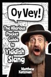 Oy Vey! Yiddish Slang 101: The Hilarious Guide to Yiddish Slang (Includes Must-Know Curses, Funny Expressions & Witty Insults)