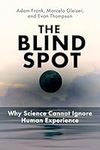 The Blind Spot: Why Science Cannot Ignore Human Experience