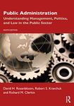 PUBLIC ADMINISTRATION : UNDERSTANDING MANAGEMENT, POLITICS, AND LAW IN THE PUBLIC SECTOR, 9TH EDITION