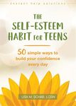 The Self-Esteem Habit for Teens: 50 Simple Ways to Build Your Confidence Every Day