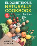 Endometriosis Naturally Cookbook (2nd Edition Soft Cover): with 131 Wheat-FREE, Gluten-FREE & Soy-FREE Recipes