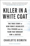 Killer in a White Coat: The True Story of New York's Deadliest Pill Pusher and the Team that Brought Him to Justice