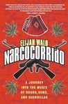 Narcocorrido: A Journey into the Music of Drugs, Guns, and Guerrillas