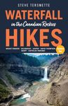 Waterfall Hikes in the Canadian Rockies – Volume 2: Mount Robson–Valemount–Jasper–David Thompson–Banff–Icefields Parkway