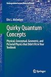 Quirky Quantum Concepts: Physical, Conceptual, Geometric, and Pictorial Physics that Didn’t Fit in Your Textbook (Undergraduate Lecture Notes in Physics)