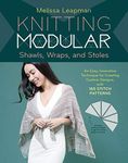 Knitting Modular Shawls, Wraps and Stoles: Mix-And-Match Triangles + 212 Stitch Patterns = Unlimited Design Options: An Easy, Innovative Technique for Creating Custom Designs, with 185 Stitch Patterns