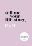 Tell Me Your Life Story, Mum: A Mother’s Guided Journal and Memory Keepsake Book (Tell Me Your Life Story® Series Books)