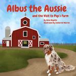 Albus the Aussie and the Visit to Pop's Farm: A Fun Farm Animal Book that teaches the names of farm animals and their babies.