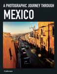 A photographic journey through MEXICO: The Best of MEXICO in photographs - A photo book and coffee table book to all the most beautiful places in Mexico (Explorama - See the world through photography)