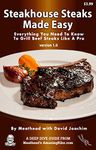 Steakhouse Steaks Made Easy: Everything You need To Know To Grill Beef Steaks Like A Pro (Deep Dive Guide Book 5)