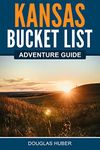 Kansas Bucket List Adventure Guide: Explore 100 Offbeat Destinations You Must Visit!