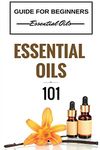 Essential Oils 101: Essential Oils for beginners - Essential Oils 101 - Essential Oils Guide Basics (FREE BONUS INCLUDED): Volume 1 (Essential Oils ... Oils Healing - Essential Oils Books)