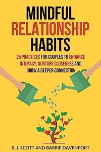 Mindful Relationship Habits: 25 Practices for Couples to Enhance Intimacy, Nurture Closeness, and Grow a Deeper Connection
