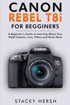 Canon Rebel T8i For Beginners: A Be