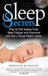 Sleep Secrets: How to Fall Asleep Fast, Beat Fatigue and Insomnia and Get A Great Night's Sleep