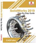 SolidWorks 2019 Step-By-Step Guide: Part, Assembly, Drawings, Sheet Metal, & Surfacing