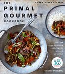 The Primal Gourmet Cookbook: 120 Ea