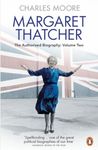Margaret Thatcher: The Authorized Biography, Volume Two: Everything She Wants: 2 (Margaret Thatcher: The Authorised Biography, 2)