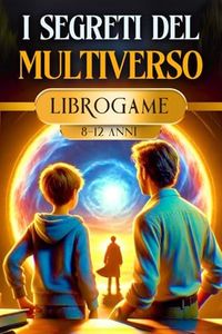 I SEGRETI DEL MULTIVERSO: Un Librogame per bambini e ragazzi pieno di indovinelli e avventura. Aiuta il Professor Foster a risolvere enigmi e a salvare il mondo. Da 8 ai 12 anni