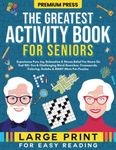 The Greatest Activity Book For Seniors: Experience Pure Joy, Relaxation & Stress Relief for Hours on End (100+ Large Print, Fun & Challenging Word ... Coloring, Sudoku & MANY More Fun Puzzles)